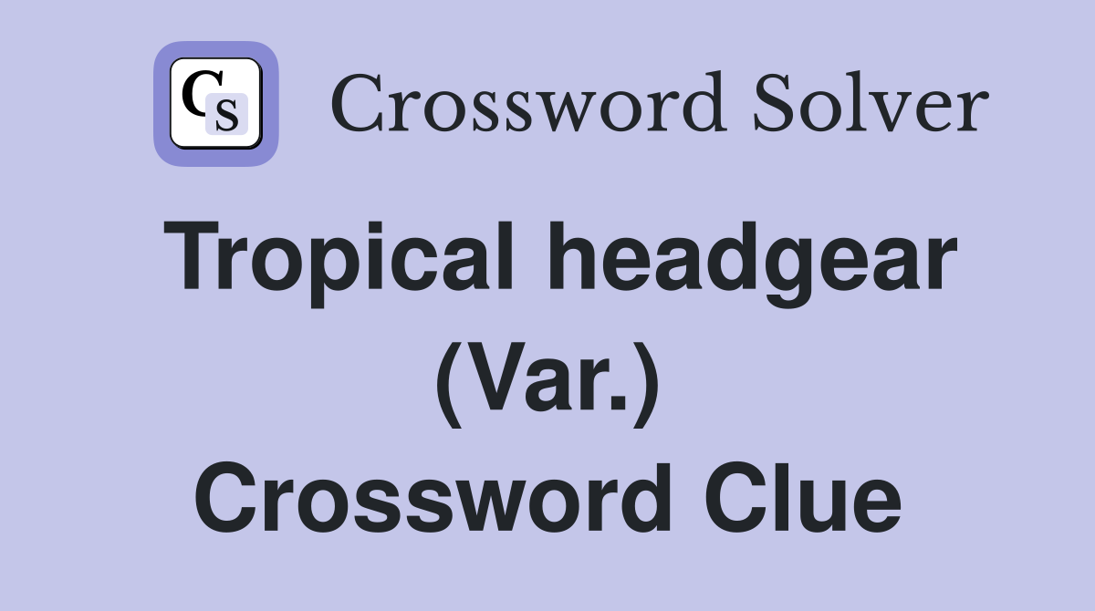 Tropical headgear (Var.) Crossword Clue