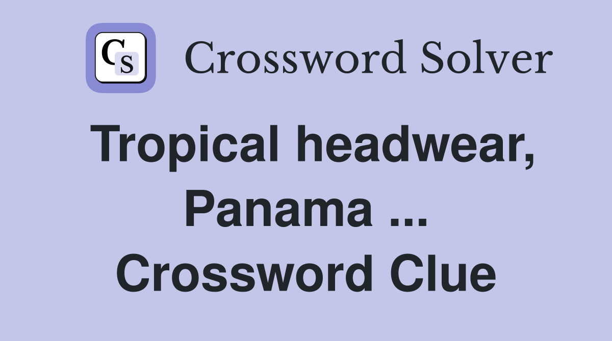 Tropical headwear, Panama ... Crossword Clue