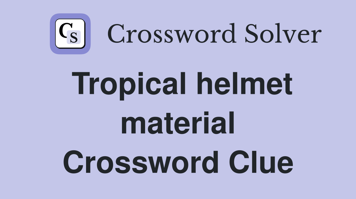 Tropical helmet material Crossword Clue
