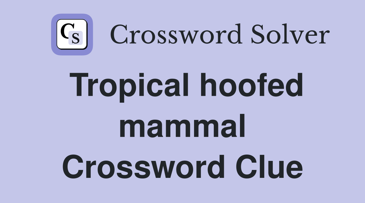 Tropical hoofed mammal Crossword Clue
