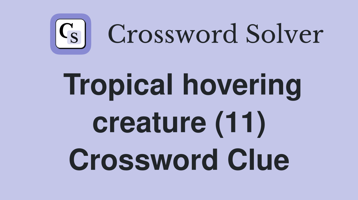 Tropical hovering creature (11) Crossword Clue