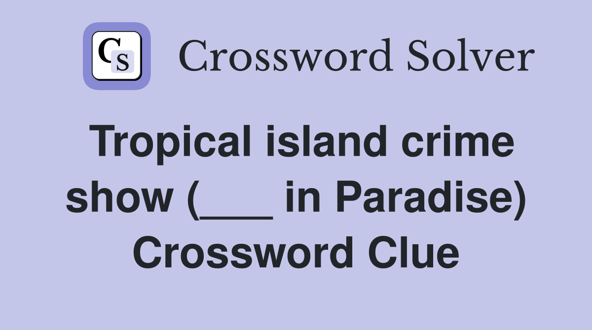 Tropical island crime show (___ in Paradise) Crossword Clue