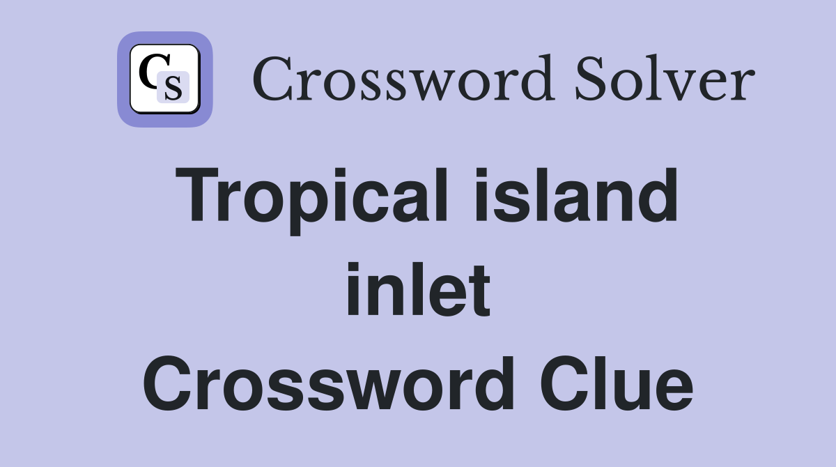 Tropical island inlet Crossword Clue
