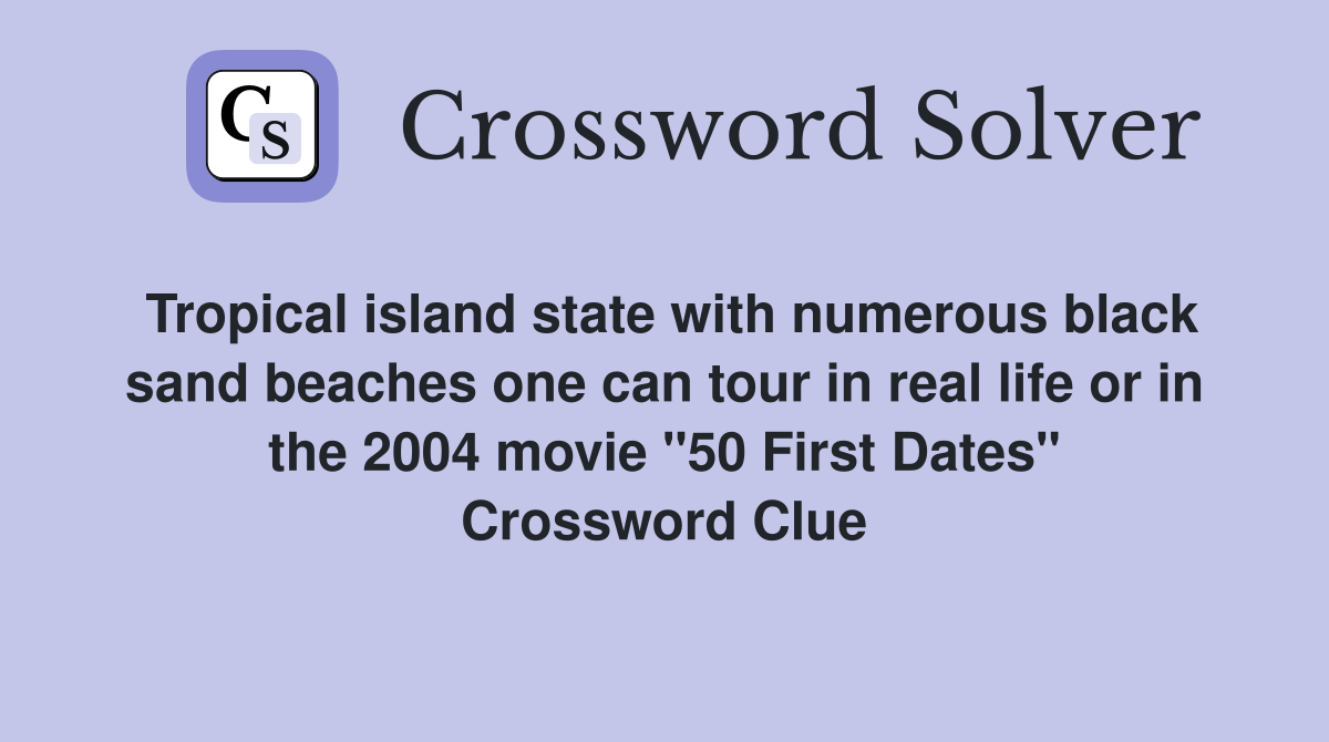 Tropical island state with numerous black sand beaches one can tour in real life or in the 2004 movie "50 First Dates" Crossword Clue