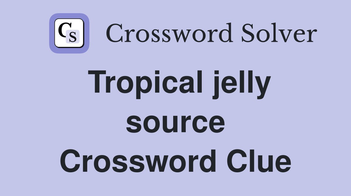 Tropical jelly source Crossword Clue