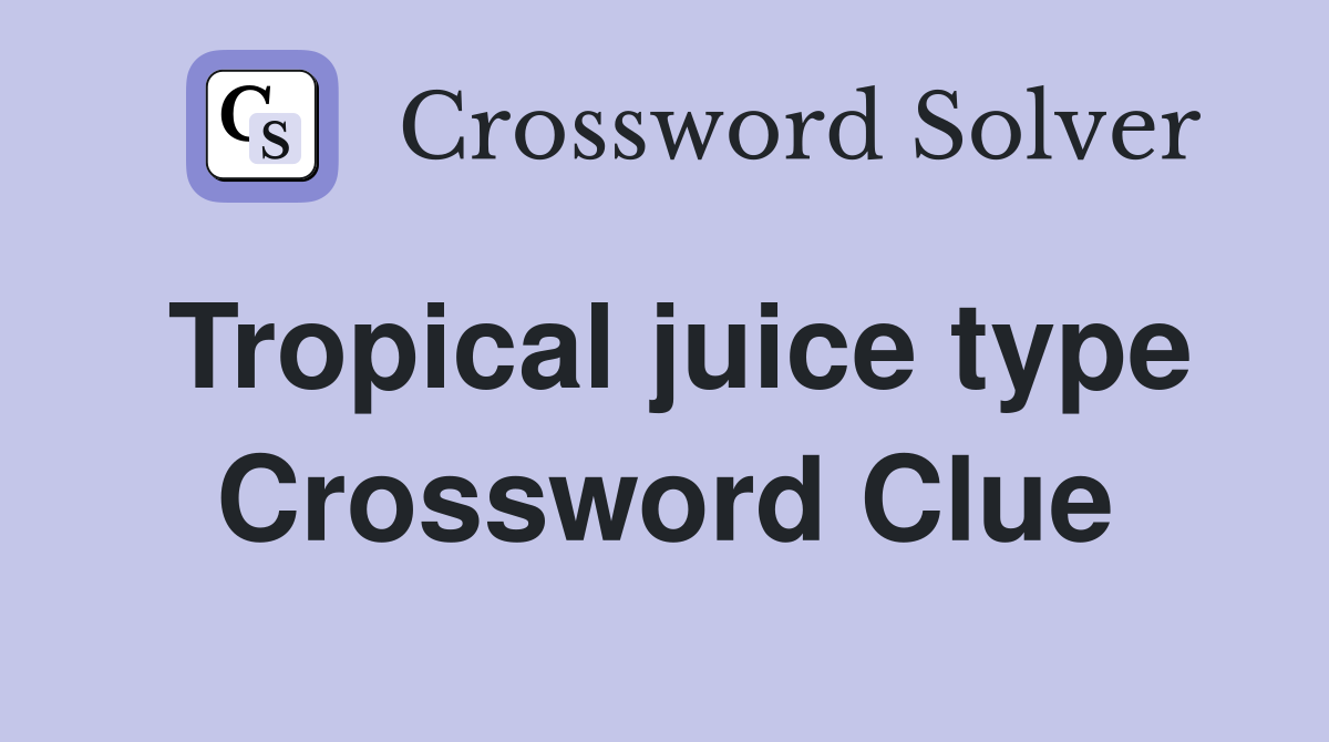 Tropical juice type Crossword Clue