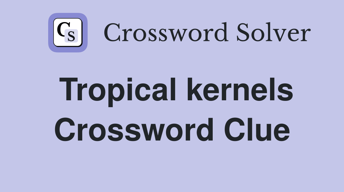 Tropical kernels Crossword Clue