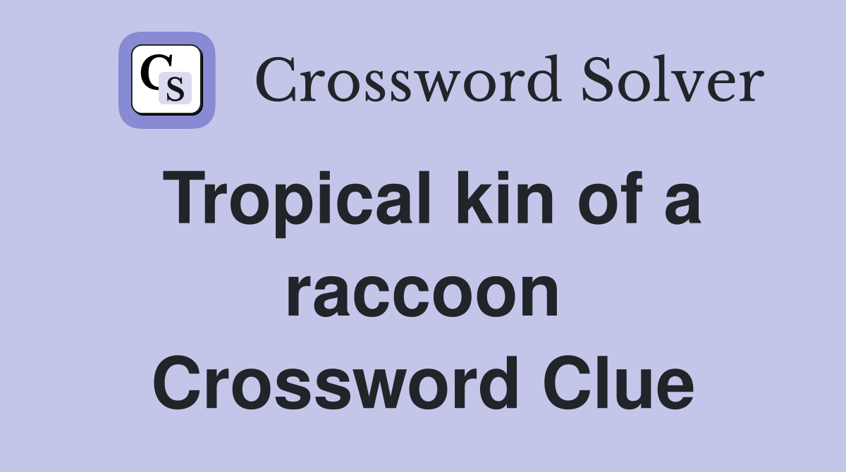 Tropical kin of a raccoon Crossword Clue