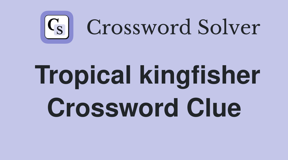 Tropical kingfisher Crossword Clue