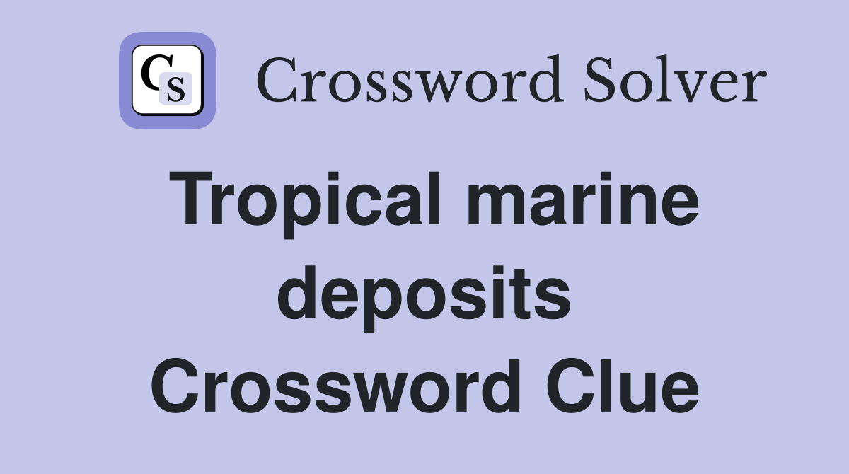 Tropical marine deposits Crossword Clue