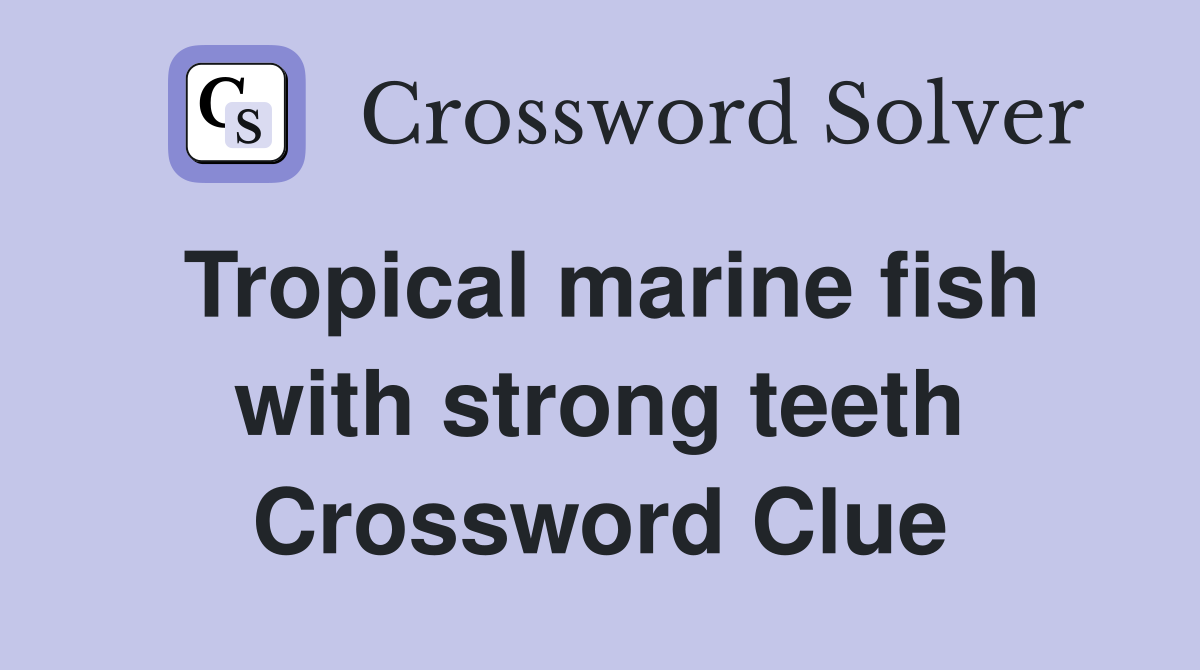 Tropical marine fish with strong teeth Crossword Clue