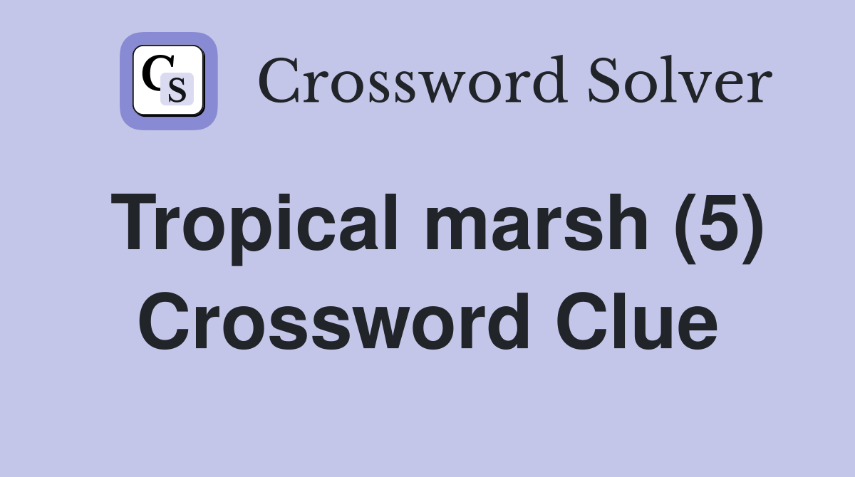 Tropical marsh (5) Crossword Clue