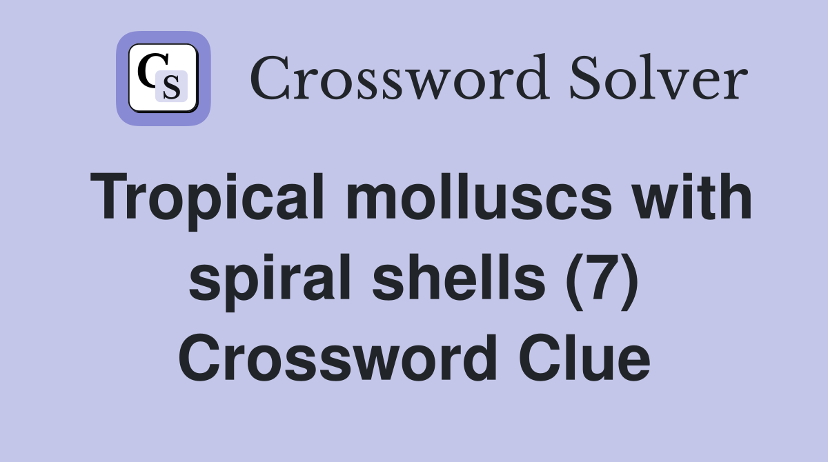 Tropical molluscs with spiral shells (7) Crossword Clue