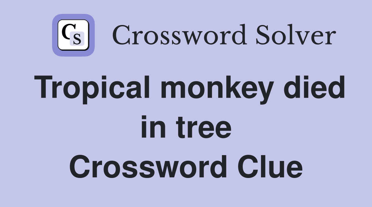 Tropical monkey died in tree Crossword Clue