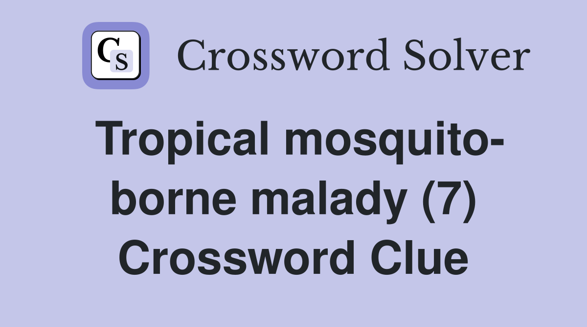 Tropical mosquito- borne malady (7) Crossword Clue