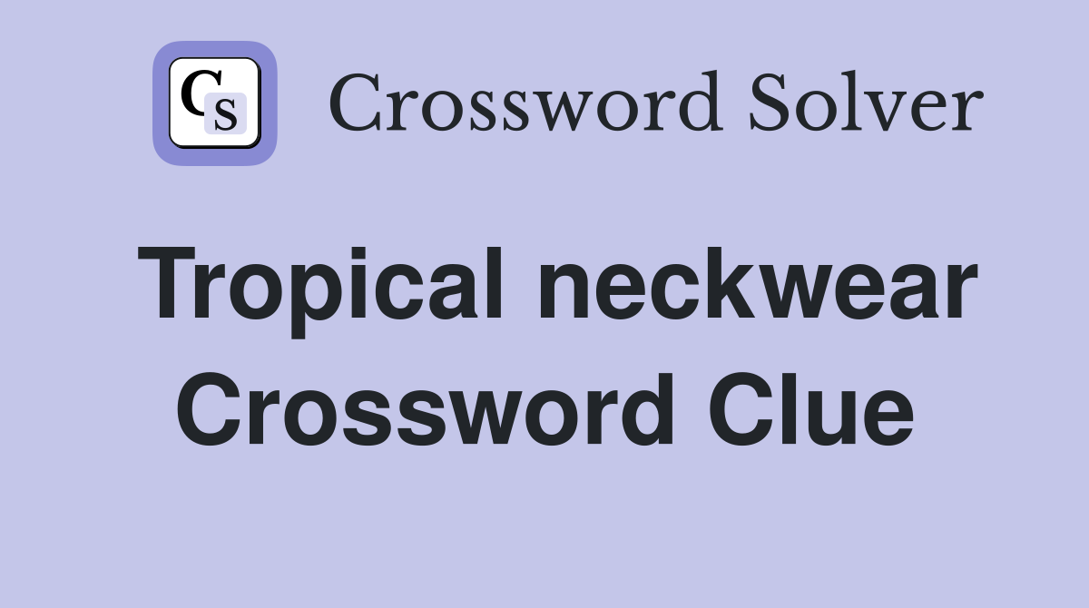 Tropical neckwear Crossword Clue