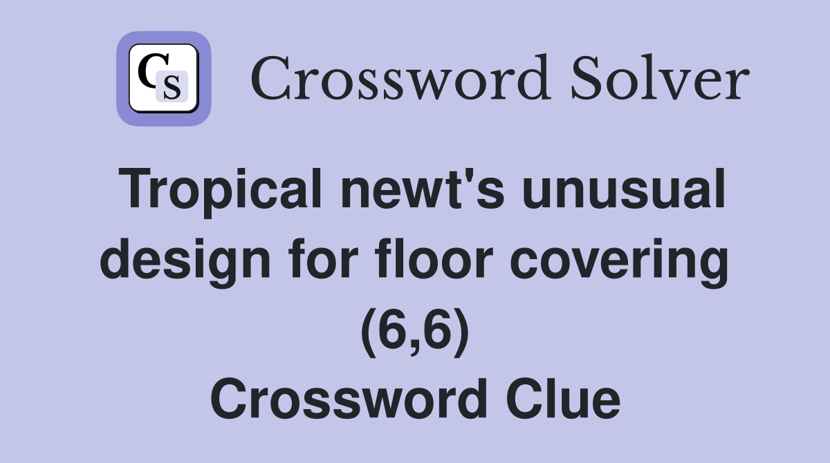 Tropical newt's unusual design for floor covering (6,6) Crossword Clue