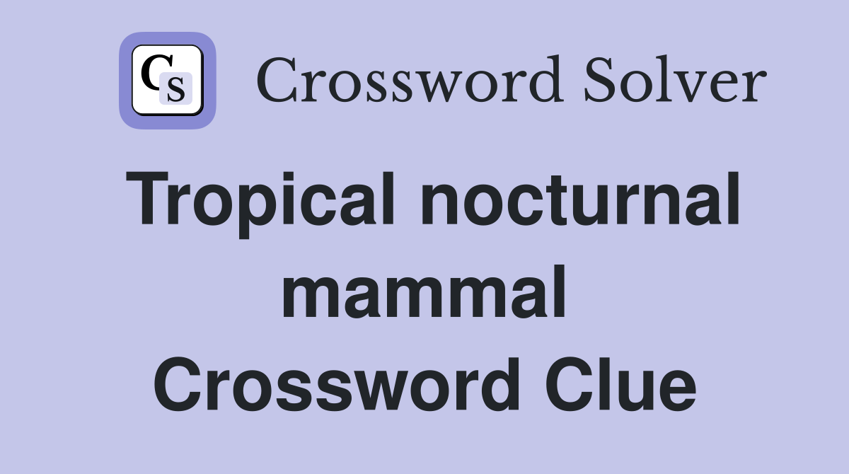 Tropical nocturnal mammal Crossword Clue