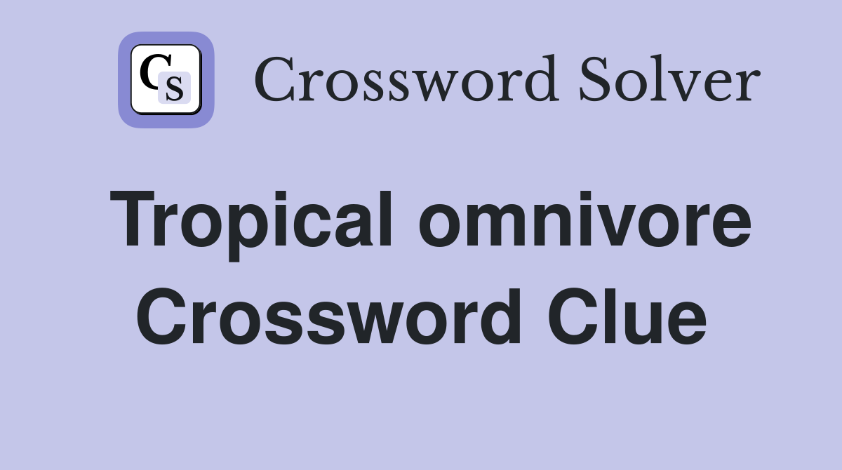 Tropical omnivore Crossword Clue