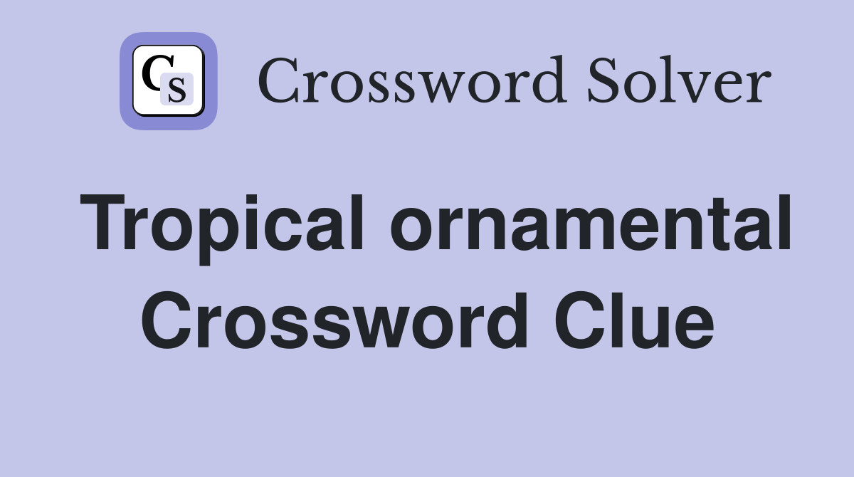 Tropical ornamental Crossword Clue