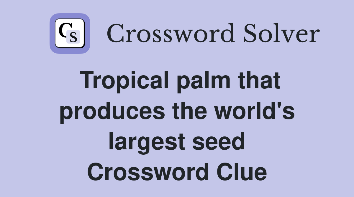 Tropical palm that produces the world's largest seed Crossword Clue