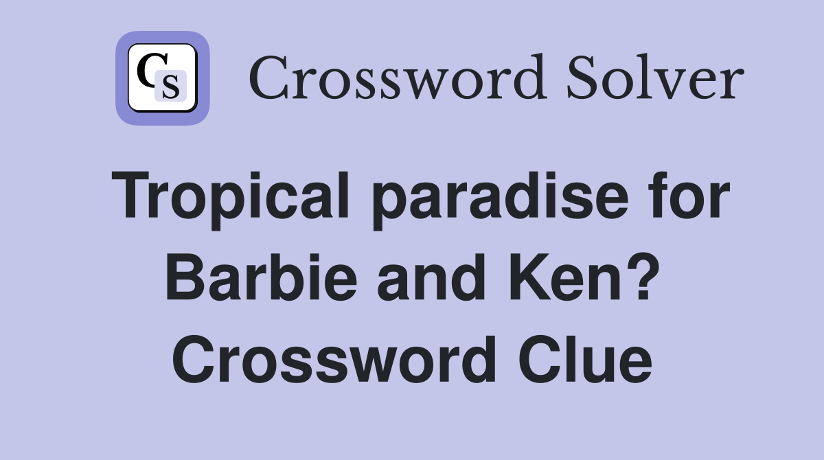 Tropical paradise for Barbie and Ken? Crossword Clue