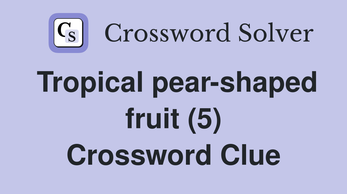 Tropical pear-shaped fruit (5) Crossword Clue