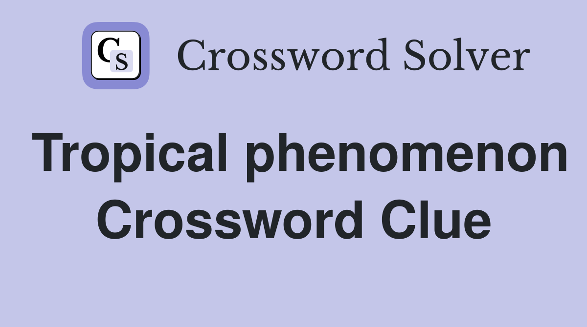 Tropical phenomenon Crossword Clue