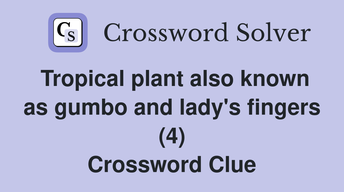 Tropical plant also known as gumbo and lady's fingers (4) Crossword Clue