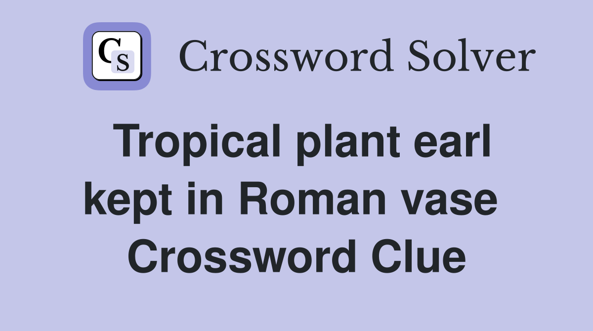 Tropical plant earl kept in Roman vase  Crossword Clue