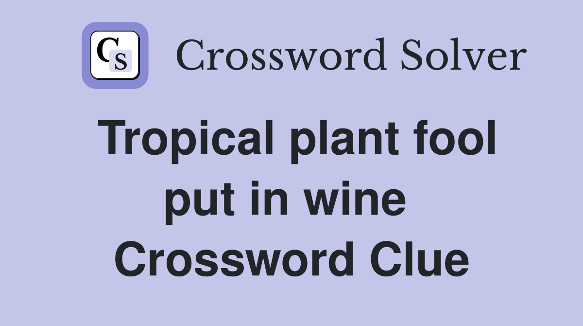Tropical plant fool put in wine  Crossword Clue
