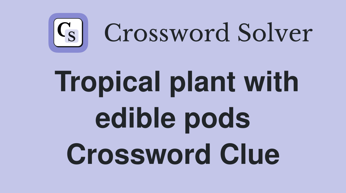 Tropical plant with edible pods Crossword Clue