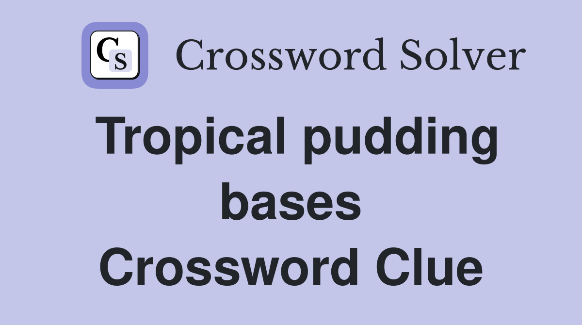 Tropical pudding bases Crossword Clue