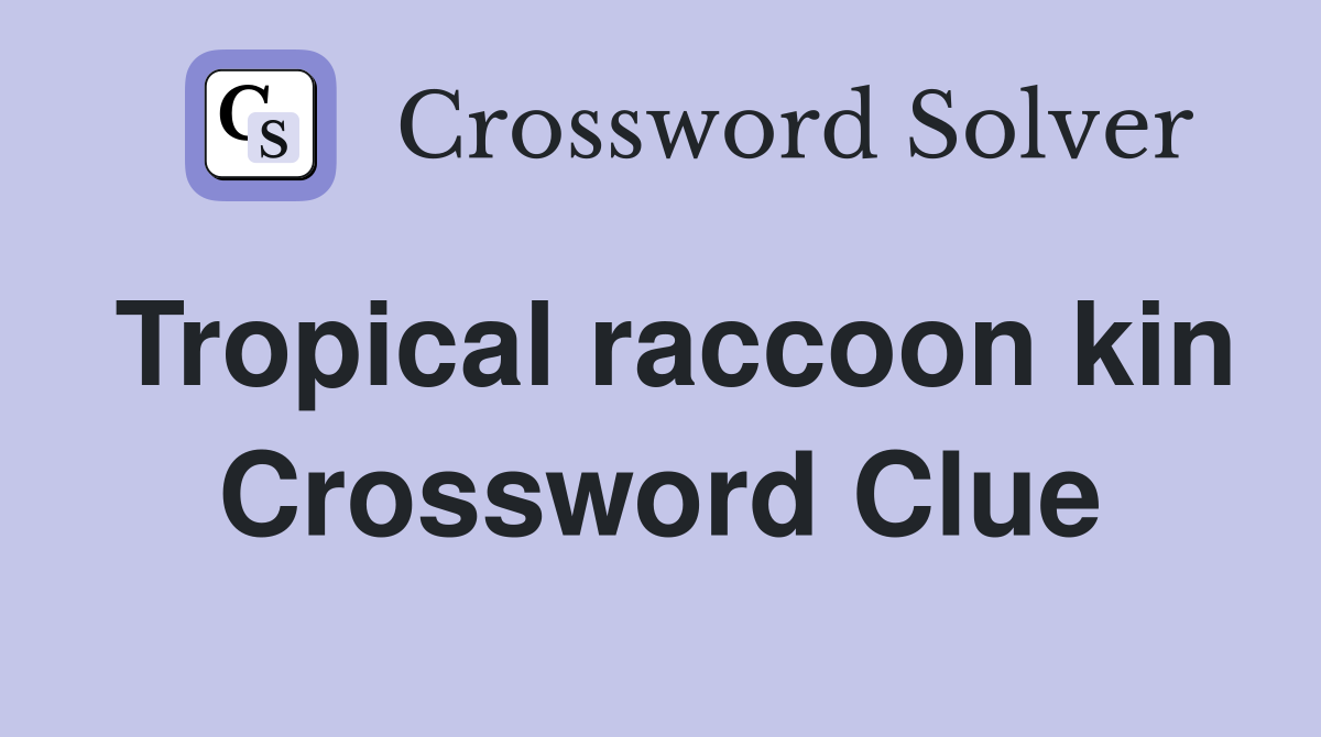 Tropical raccoon kin Crossword Clue