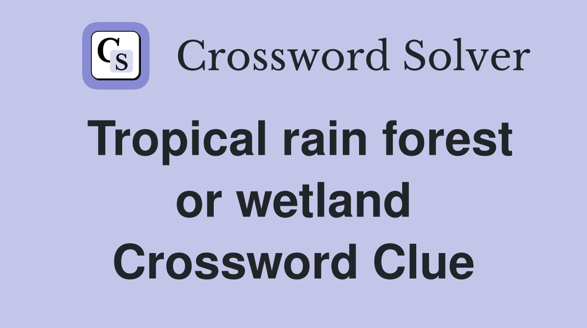 Tropical rain forest or wetland Crossword Clue