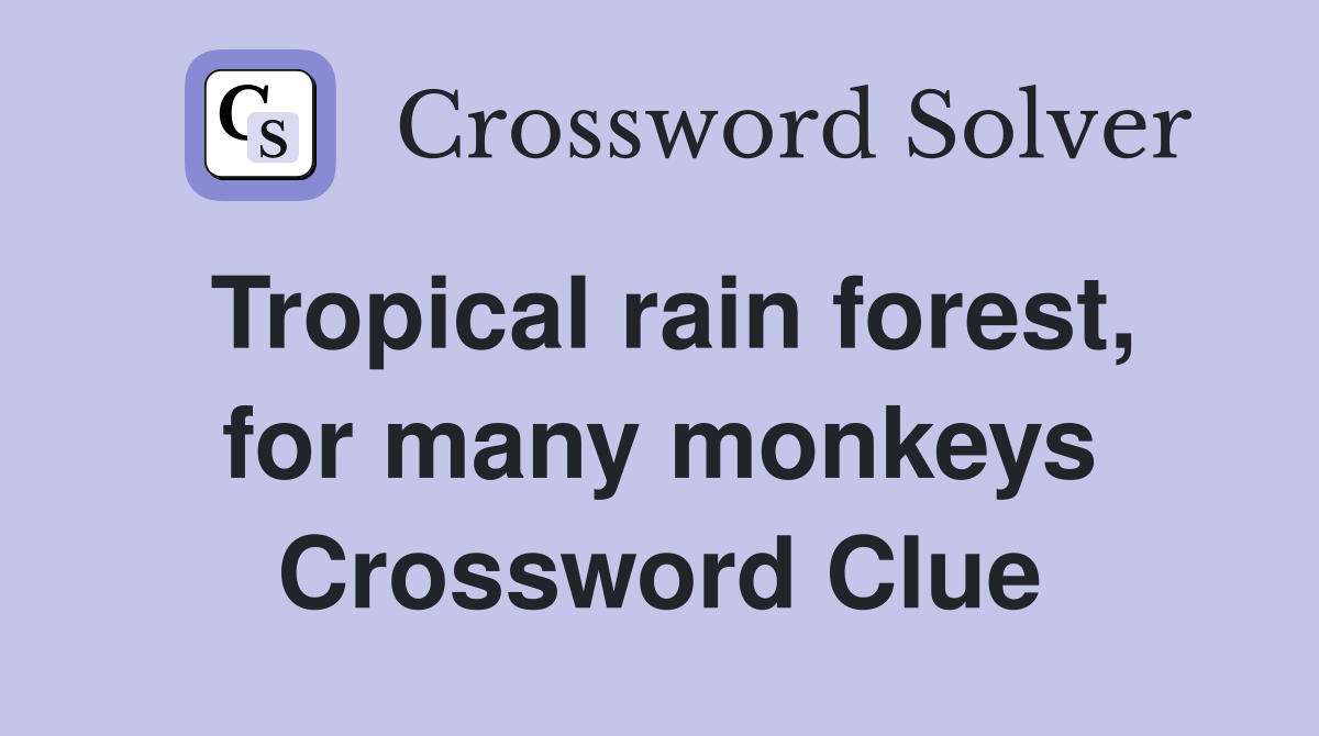 Tropical rain forest, for many monkeys Crossword Clue