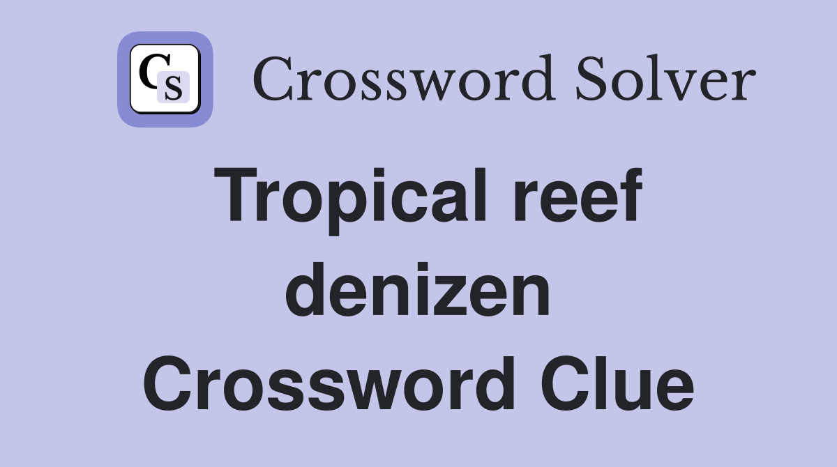 Tropical reef denizen Crossword Clue