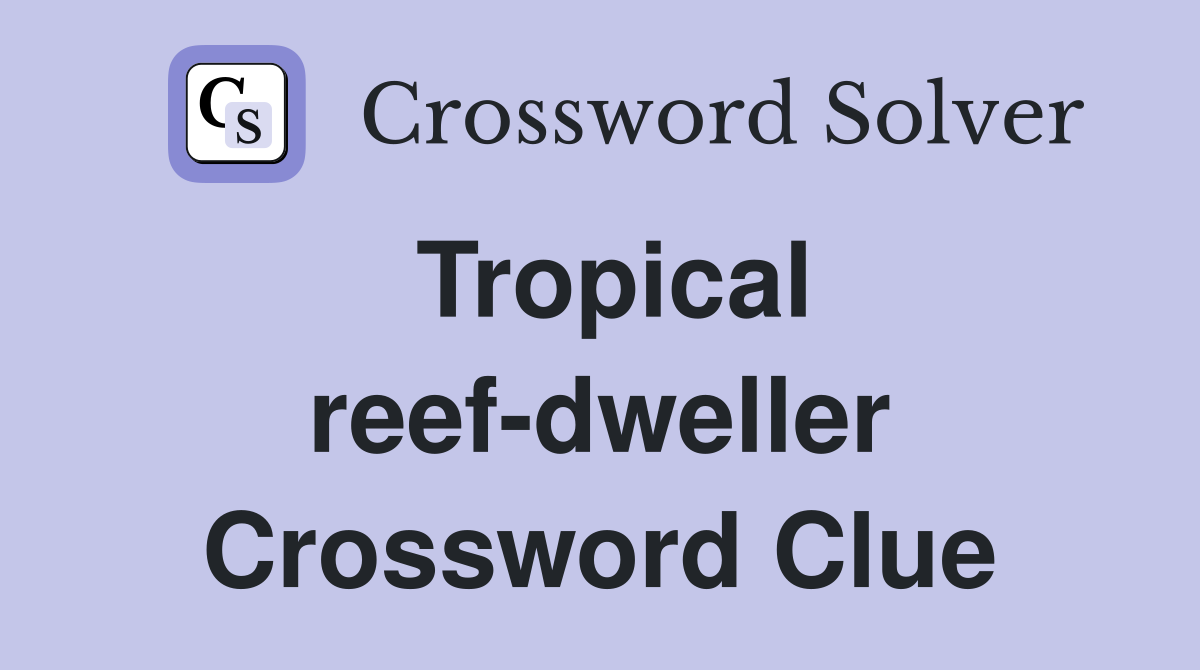 Tropical reef-dweller Crossword Clue