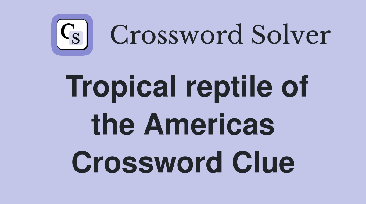 Tropical reptile of the Americas Crossword Clue