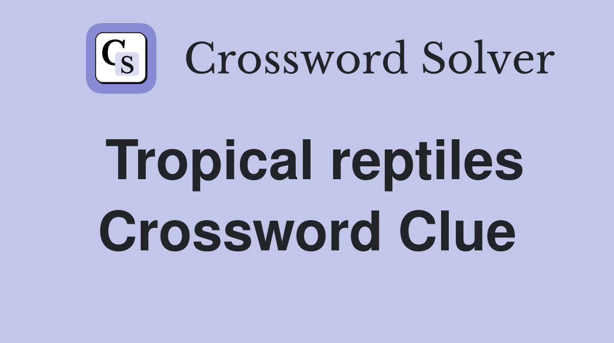 Tropical reptiles Crossword Clue