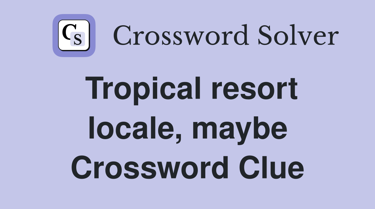 Tropical resort locale, maybe Crossword Clue