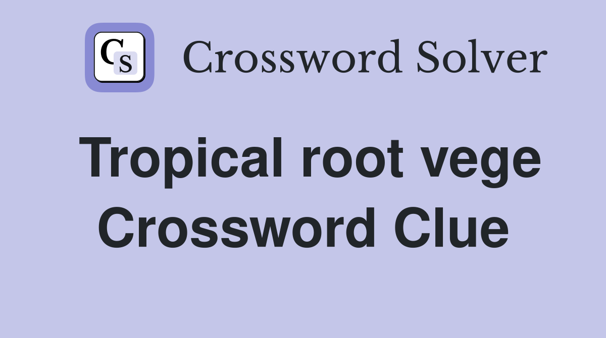Tropical root vege Crossword Clue