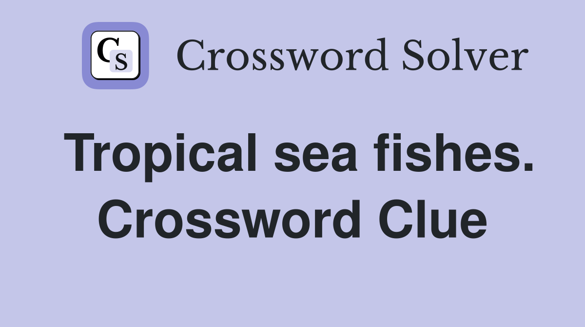 Tropical sea fishes. Crossword Clue