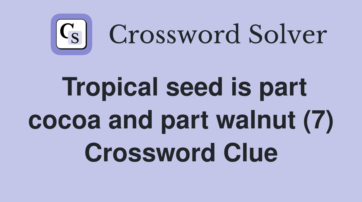 Tropical seed is part cocoa and part walnut (7) Crossword Clue