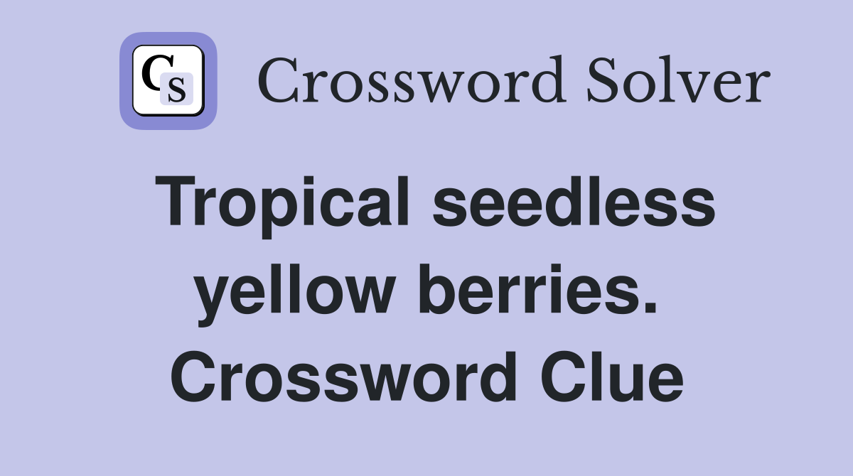 Tropical seedless yellow berries. Crossword Clue