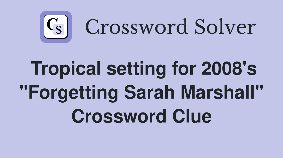 Tropical setting for 2008's "Forgetting Sarah Marshall" Crossword Clue