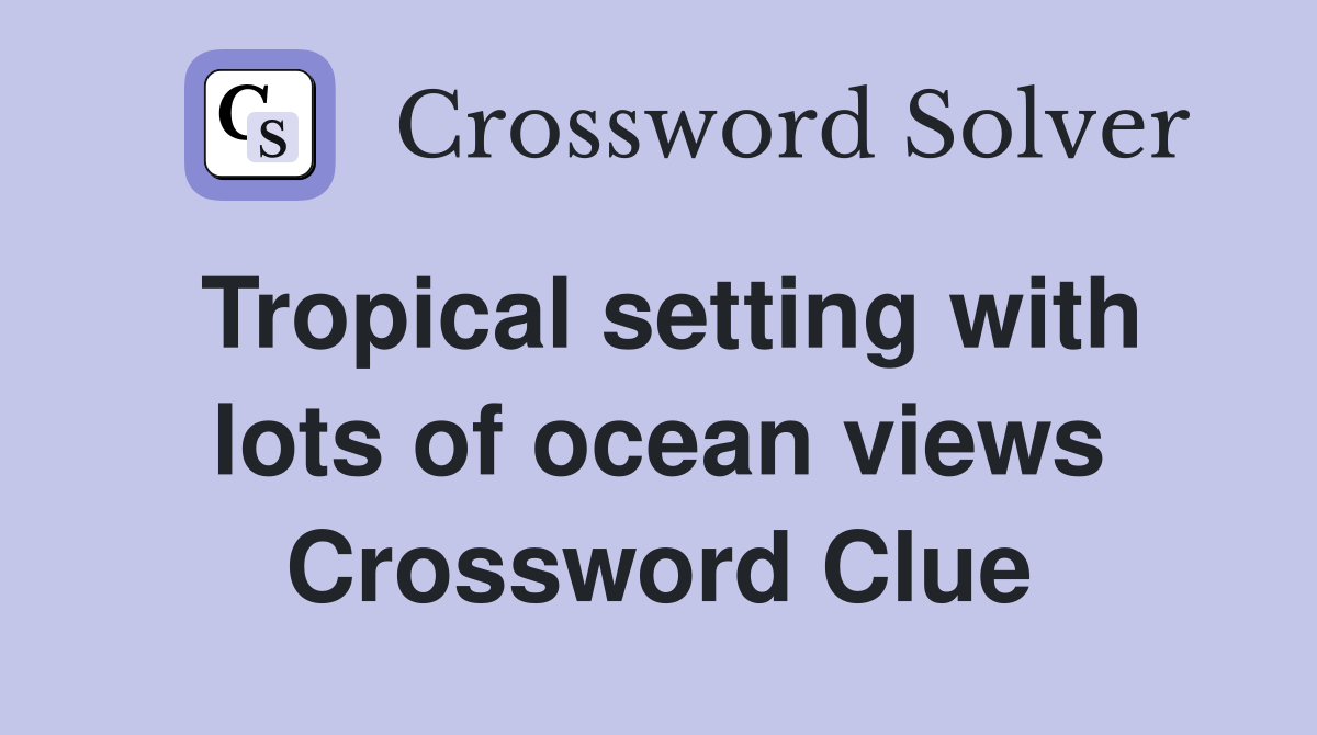 Tropical setting with lots of ocean views Crossword Clue