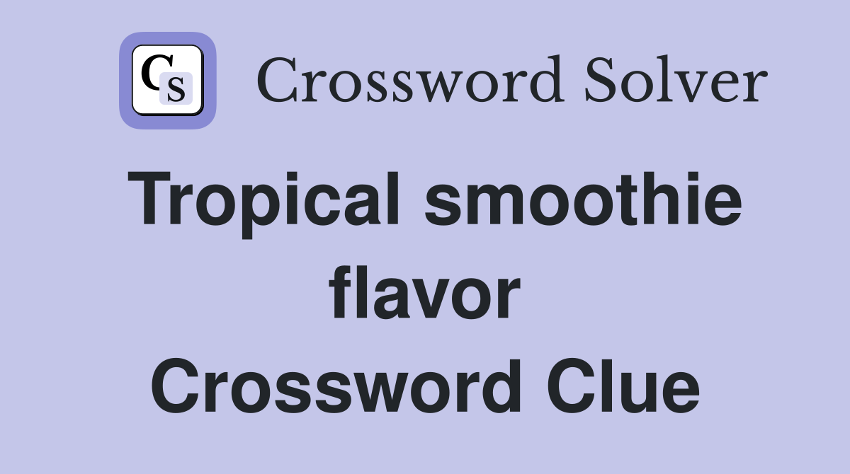Tropical smoothie flavor Crossword Clue