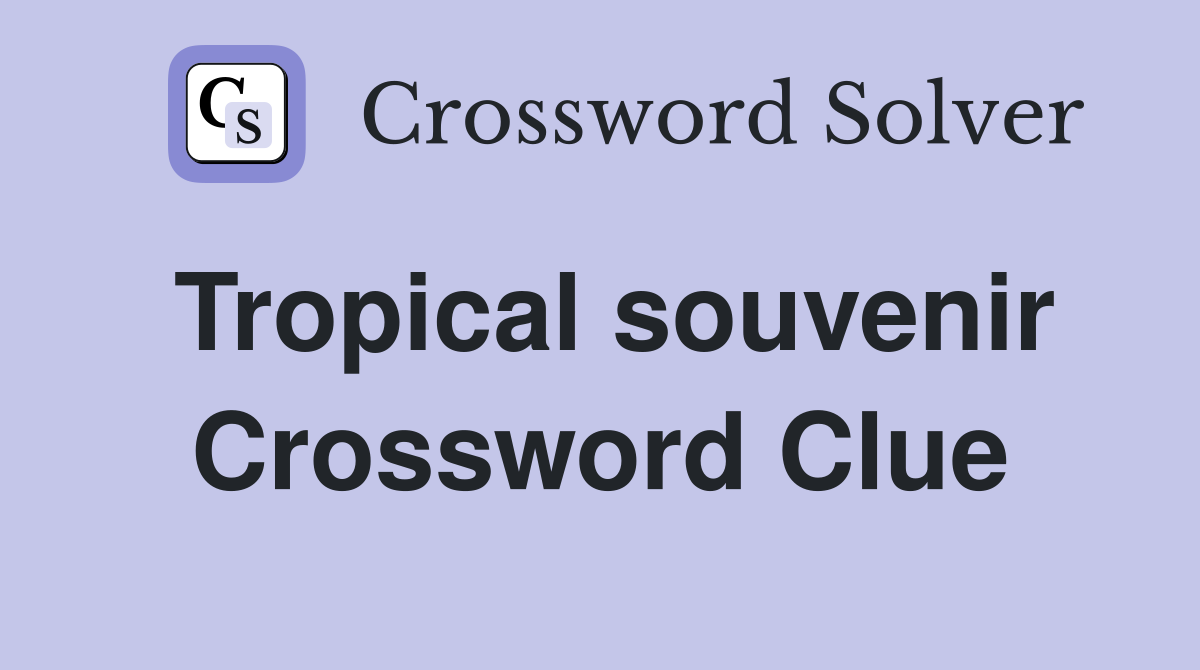 Tropical souvenir Crossword Clue