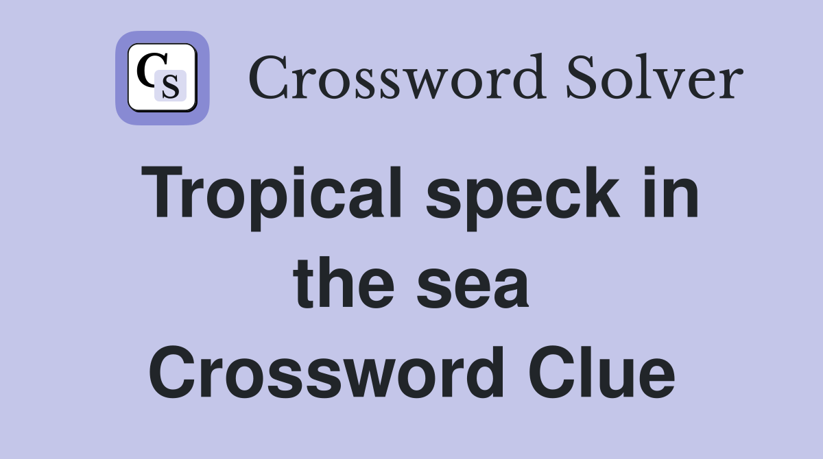 Tropical speck in the sea Crossword Clue